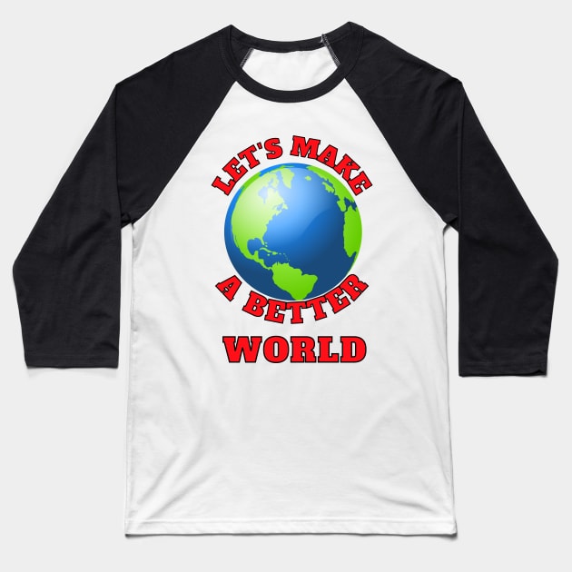 Let's Make A Better World Baseball T-Shirt by chiinta